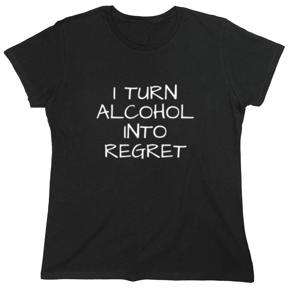 Funny T-Shirts design "I Turn Alcohol Into Regret - Womens"