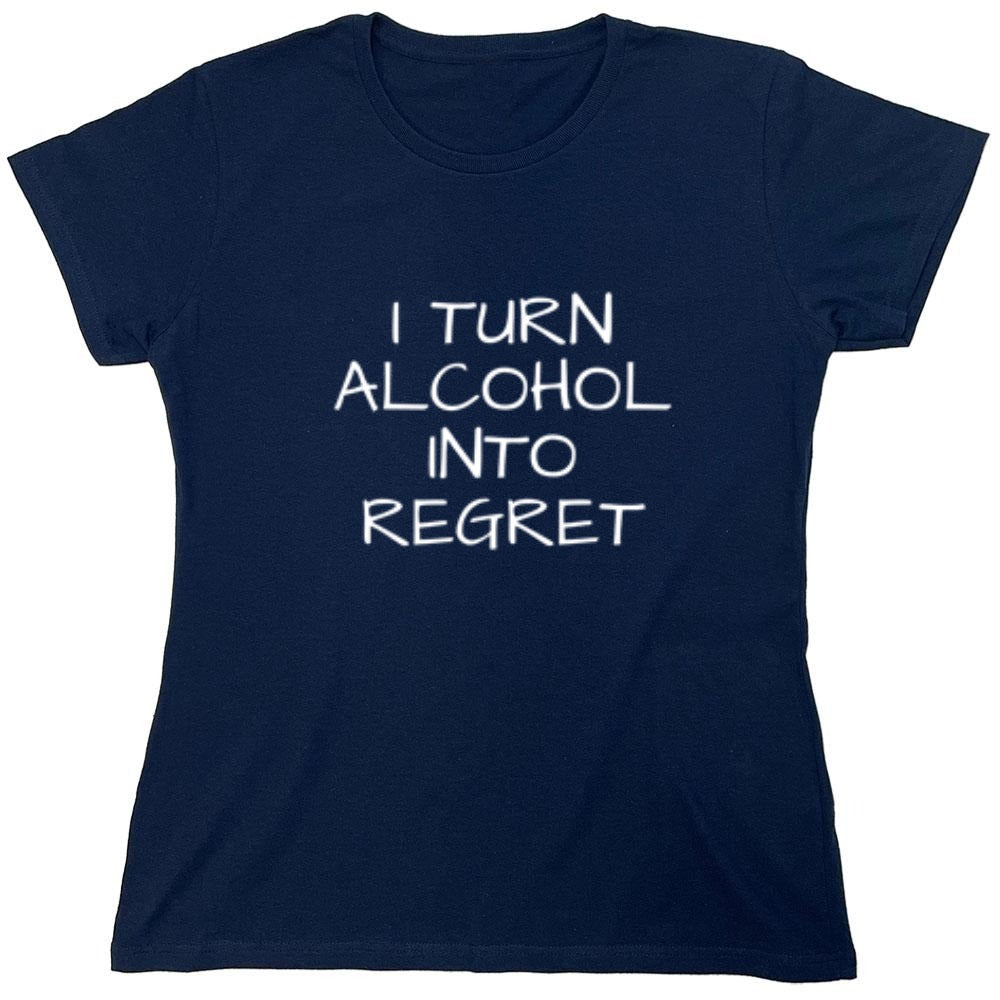 Funny T-Shirts design "I Turn Alcohol Into Regret - Womens"