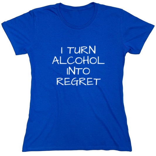 Funny T-Shirts design "I Turn Alcohol Into Regret - Womens"