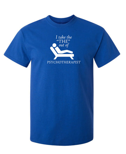 I take the "THE" out of PSYCHOTHERAPIST - Funny T Shirts & Graphic Tees