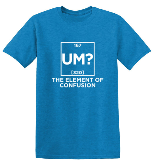 Funny T-Shirts design "Um The Element Of Confusion"