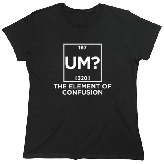 Funny T-Shirts design "Um The Element Of Confusion - Womens"