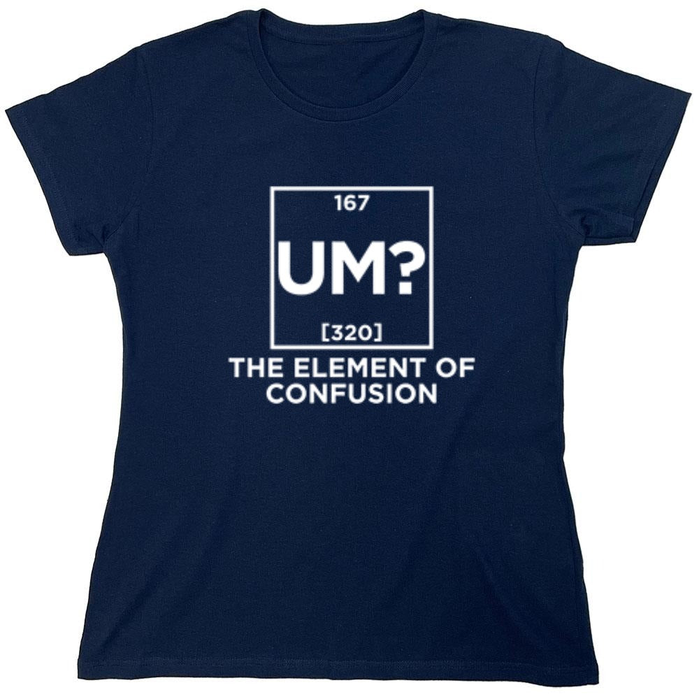 Funny T-Shirts design "Um The Element Of Confusion - Womens"