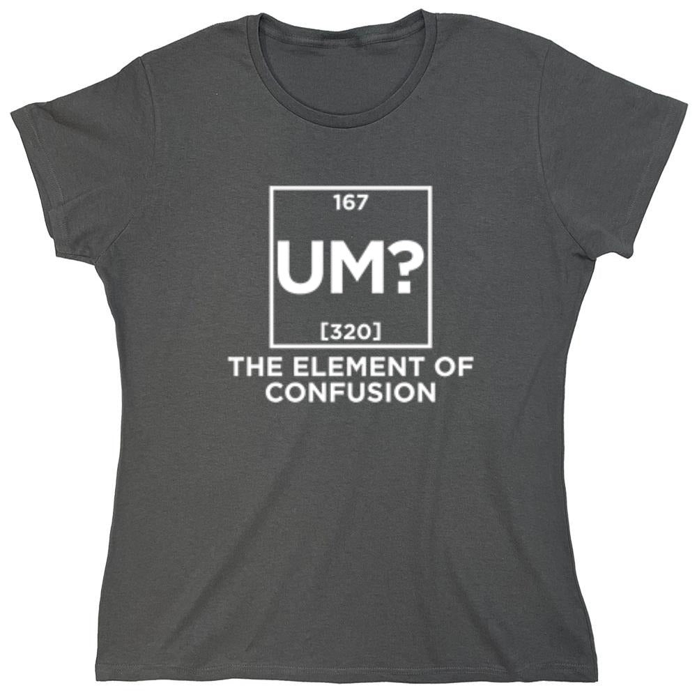 Funny T-Shirts design "Um The Element Of Confusion - Womens"