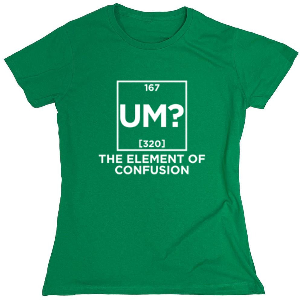 Funny T-Shirts design "Um The Element Of Confusion - Womens"
