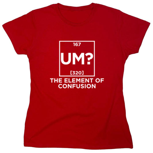 Funny T-Shirts design "Um The Element Of Confusion - Womens"