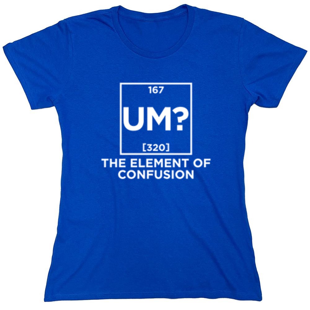 Funny T-Shirts design "Um The Element Of Confusion - Womens"