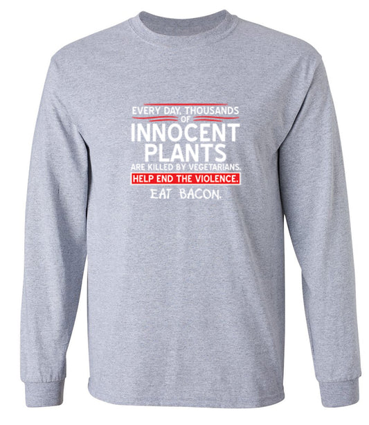 Funny T-Shirts design "Every Day, Thousands Of Innocent Plants Are Killed By Vegetarians T-Shirt - Long Sleeve"