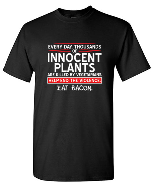Funny T-Shirts design "Every Day, Thousands Of Innocent Plants Are Killed By Vegetarians T-Shirt"