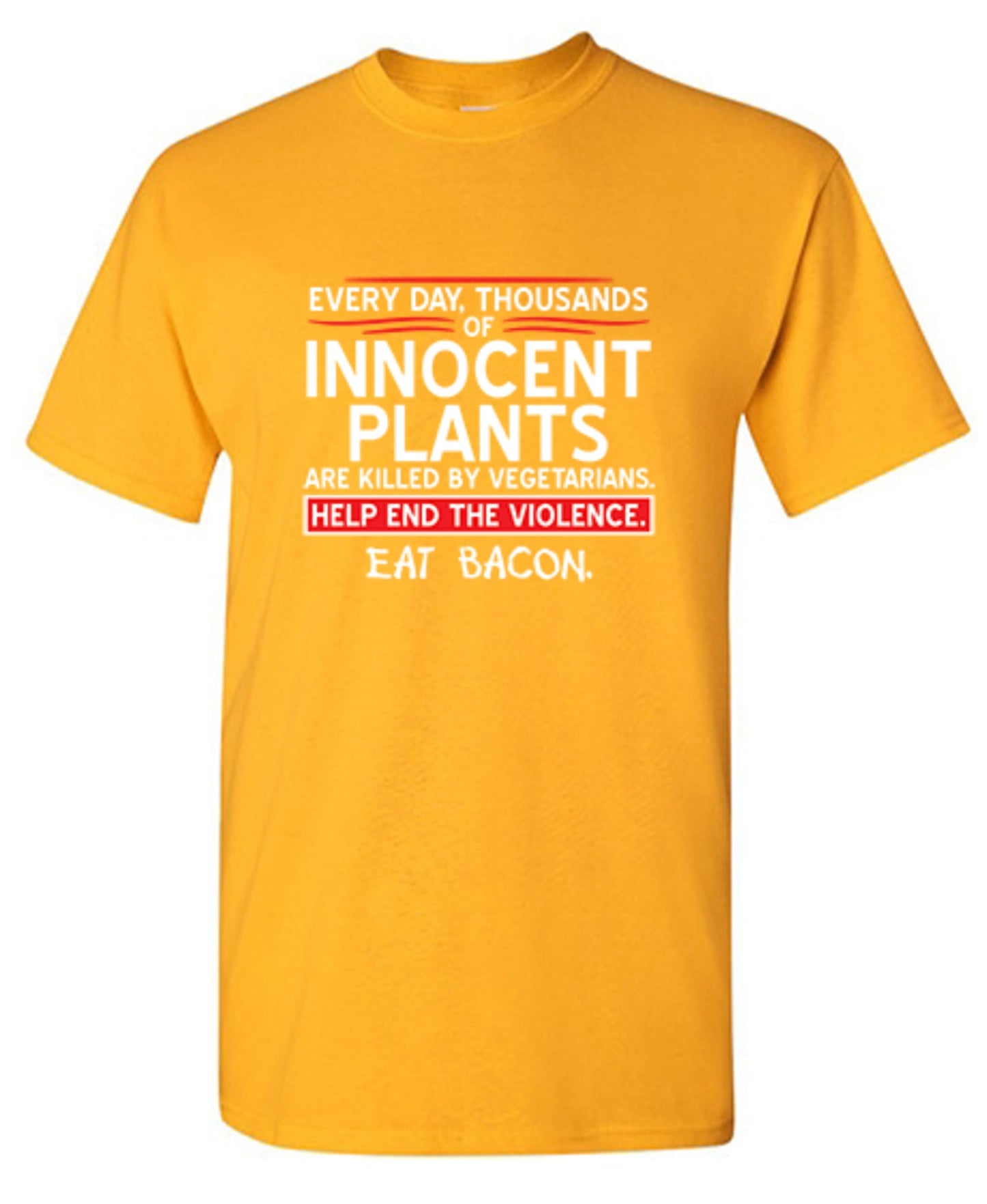 Funny T-Shirts design "Every Day, Thousands Of Innocent Plants Are Killed By Vegetarians T-Shirt"