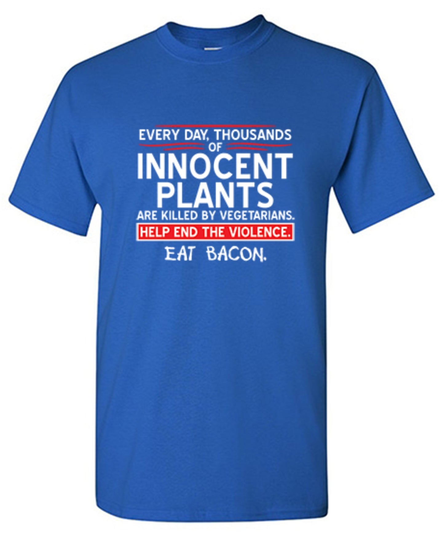 Funny T-Shirts design "Every Day, Thousands Of Innocent Plants Are Killed By Vegetarians T-Shirt"