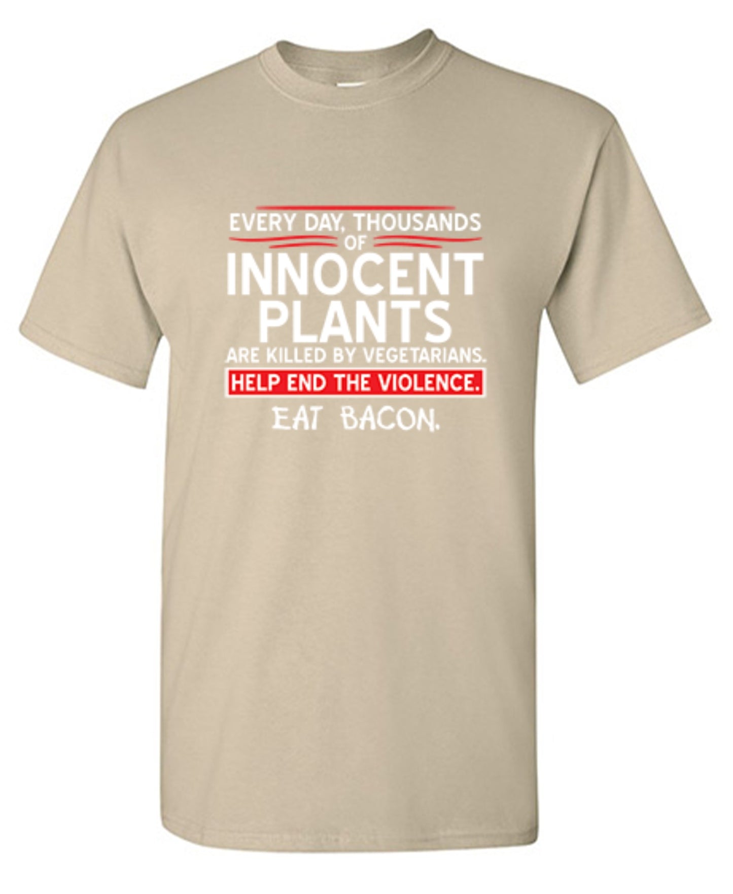 Funny T-Shirts design "Every Day, Thousands Of Innocent Plants Are Killed By Vegetarians T-Shirt"
