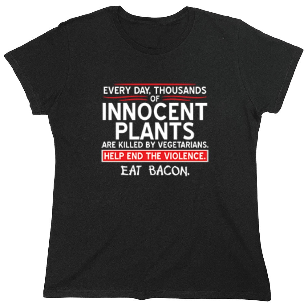 Funny T-Shirts design "Every Day, Thousands Of Innocent Plants Are Killed By Vegetarians T-Shirt - Womens"