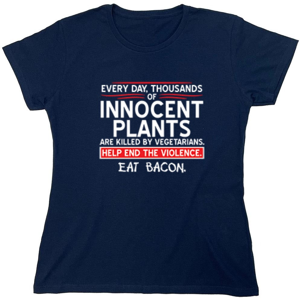 Funny T-Shirts design "Every Day, Thousands Of Innocent Plants Are Killed By Vegetarians T-Shirt - Womens"