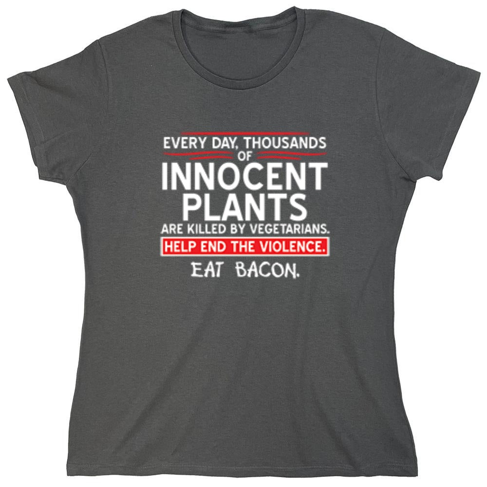 Funny T-Shirts design "Every Day, Thousands Of Innocent Plants Are Killed By Vegetarians T-Shirt - Womens"