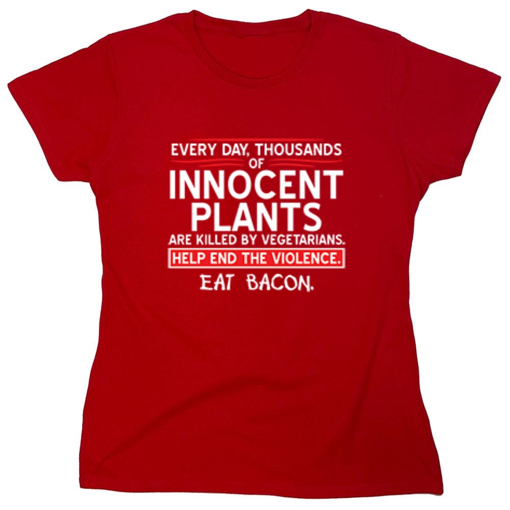 Funny T-Shirts design "Every Day, Thousands Of Innocent Plants Are Killed By Vegetarians T-Shirt - Womens"
