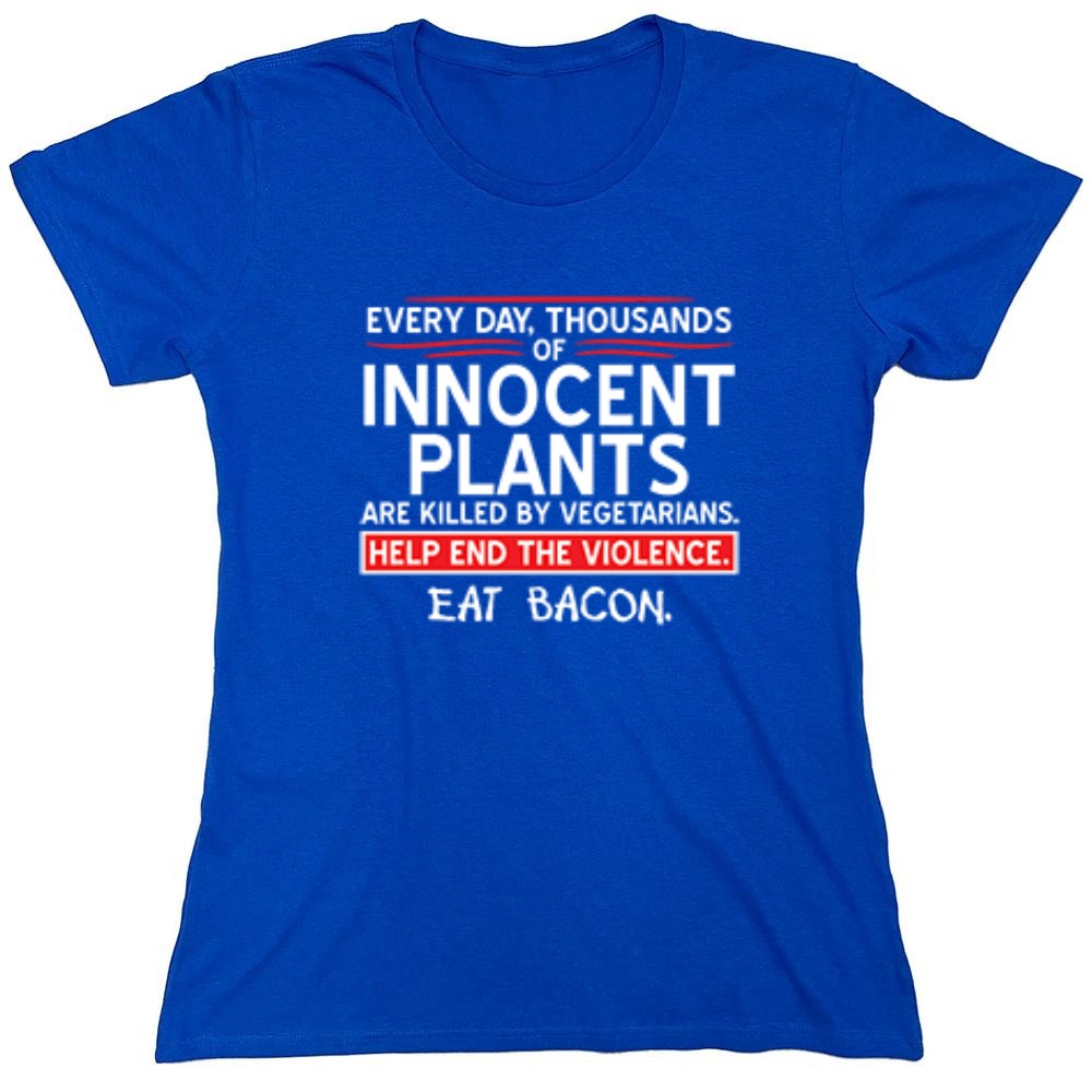 Funny T-Shirts design "Every Day, Thousands Of Innocent Plants Are Killed By Vegetarians T-Shirt - Womens"