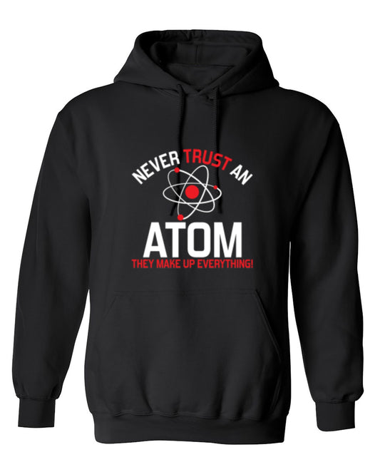 Funny T-Shirts design "Never Trust An Atom They Make Up Everything - Hoodie"