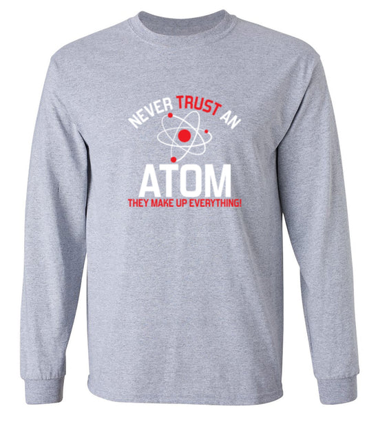 Funny T-Shirts design "Never Trust An Atom They Make Up Everything - Long Sleeve"