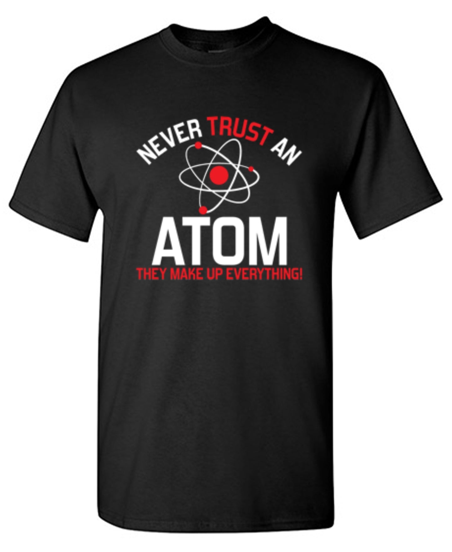 Funny T-Shirts design "Never Trust An Atom They Make Up Everything"