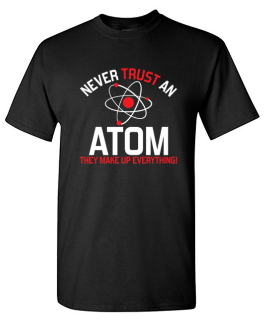 Funny T-Shirts design "Never Trust An Atom They Make Up Everything - Ring Spun Tee"