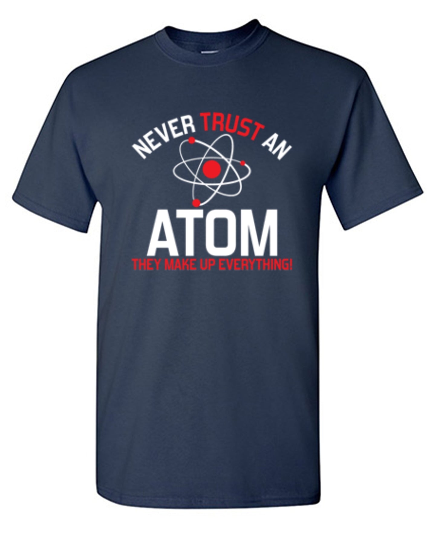 Funny T-Shirts design "Never Trust An Atom They Make Up Everything"