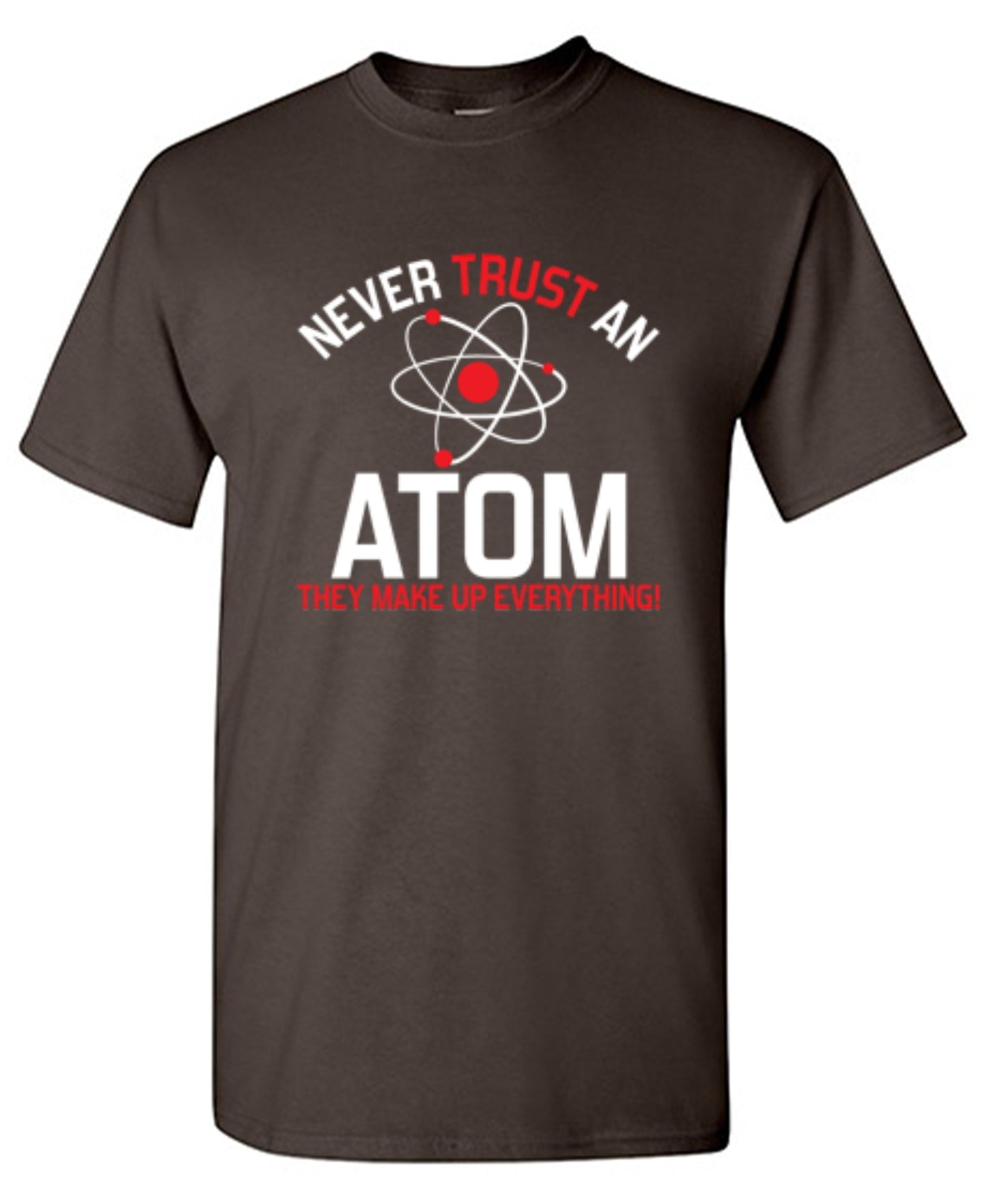 Funny T-Shirts design "Never Trust An Atom They Make Up Everything"