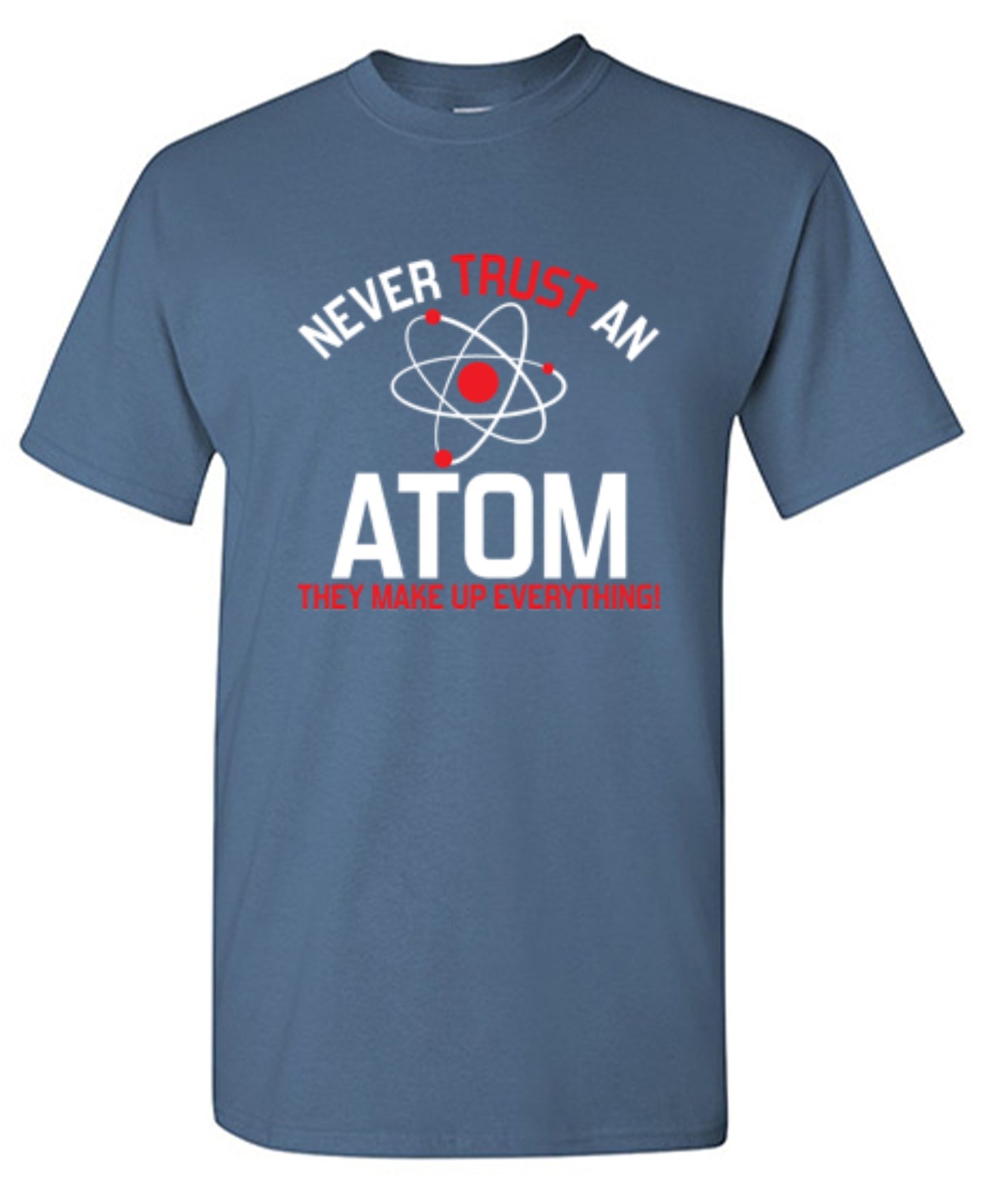 Funny T-Shirts design "Never Trust An Atom They Make Up Everything"