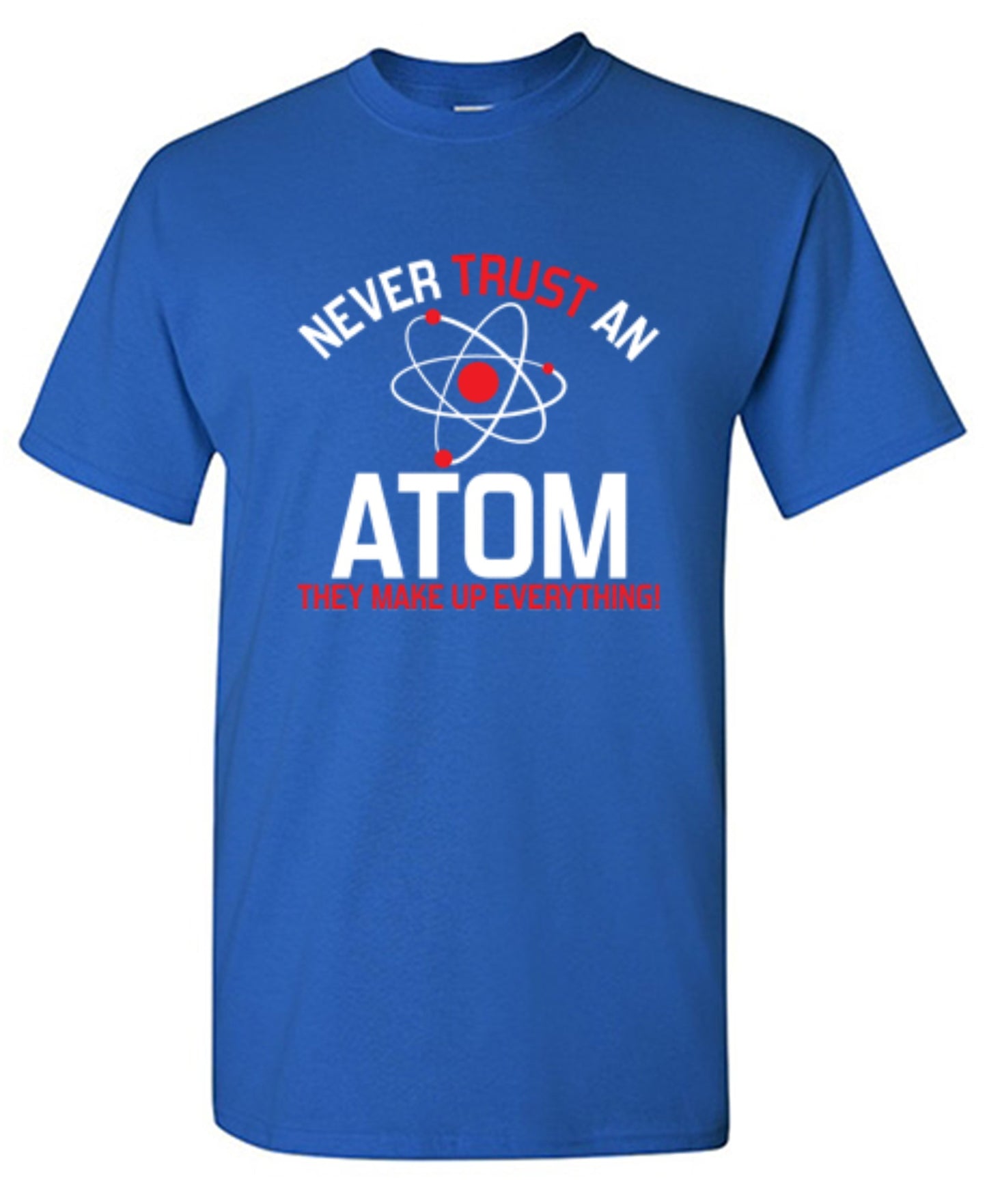 Funny T-Shirts design "Never Trust An Atom They Make Up Everything"