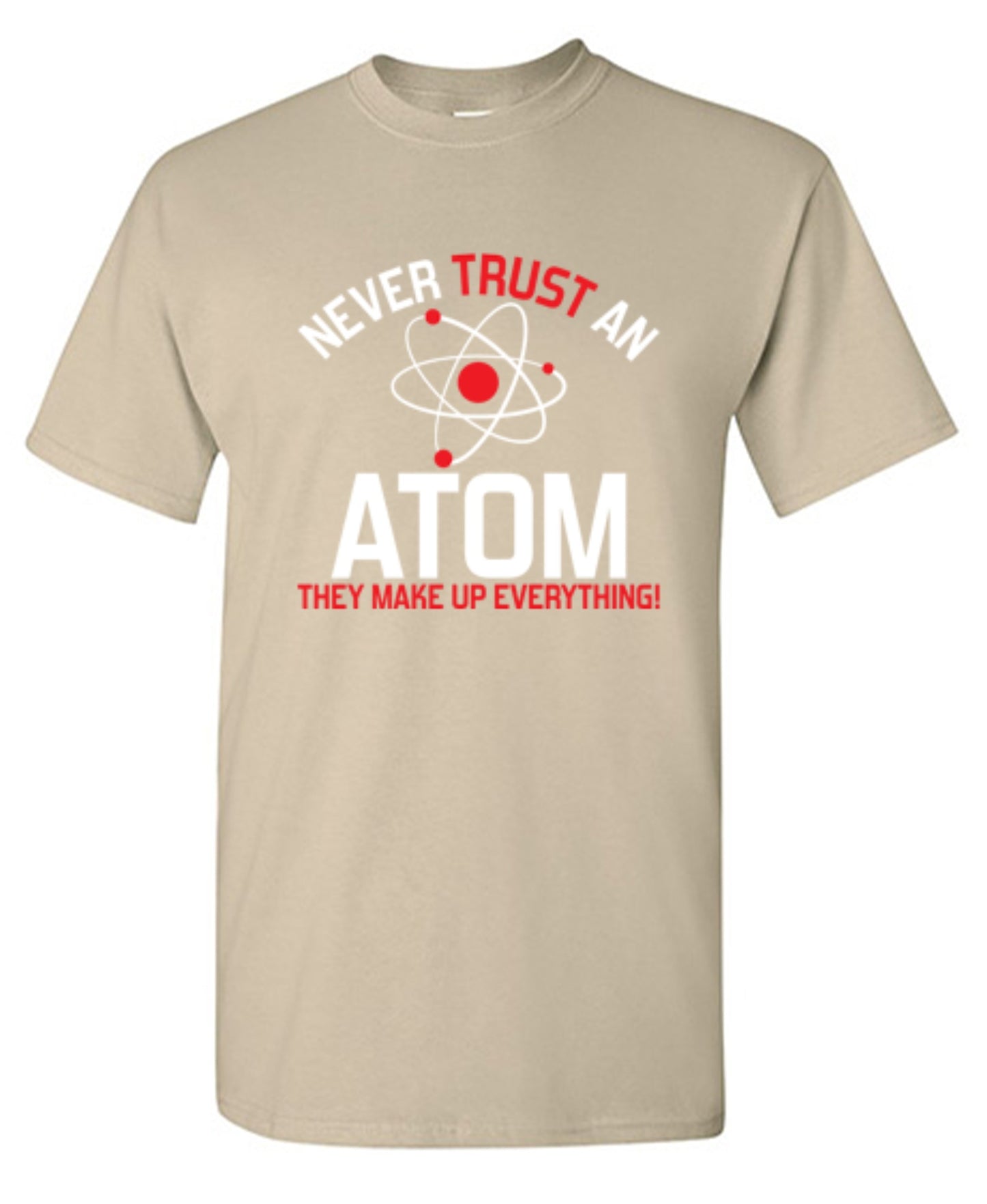 Funny T-Shirts design "Never Trust An Atom They Make Up Everything"