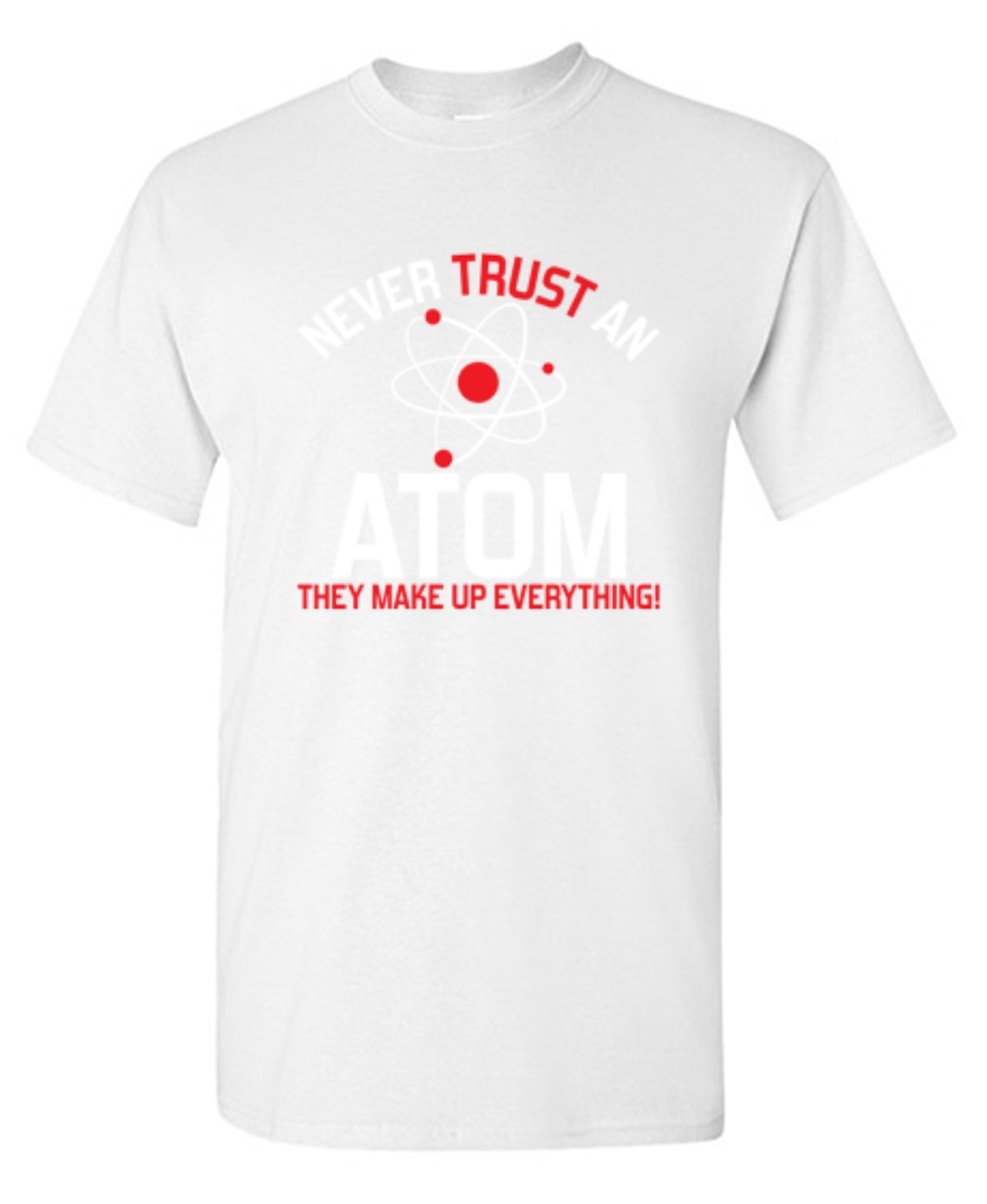 Funny T-Shirts design "Never Trust An Atom They Make Up Everything"