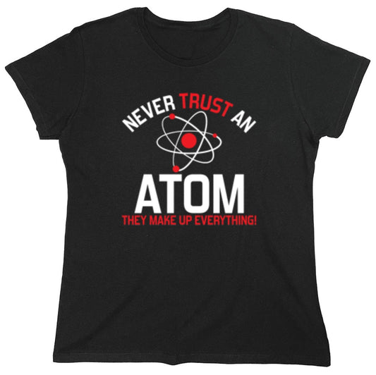 Funny T-Shirts design "Never Trust An Atom They Make Up Everything - Womens"