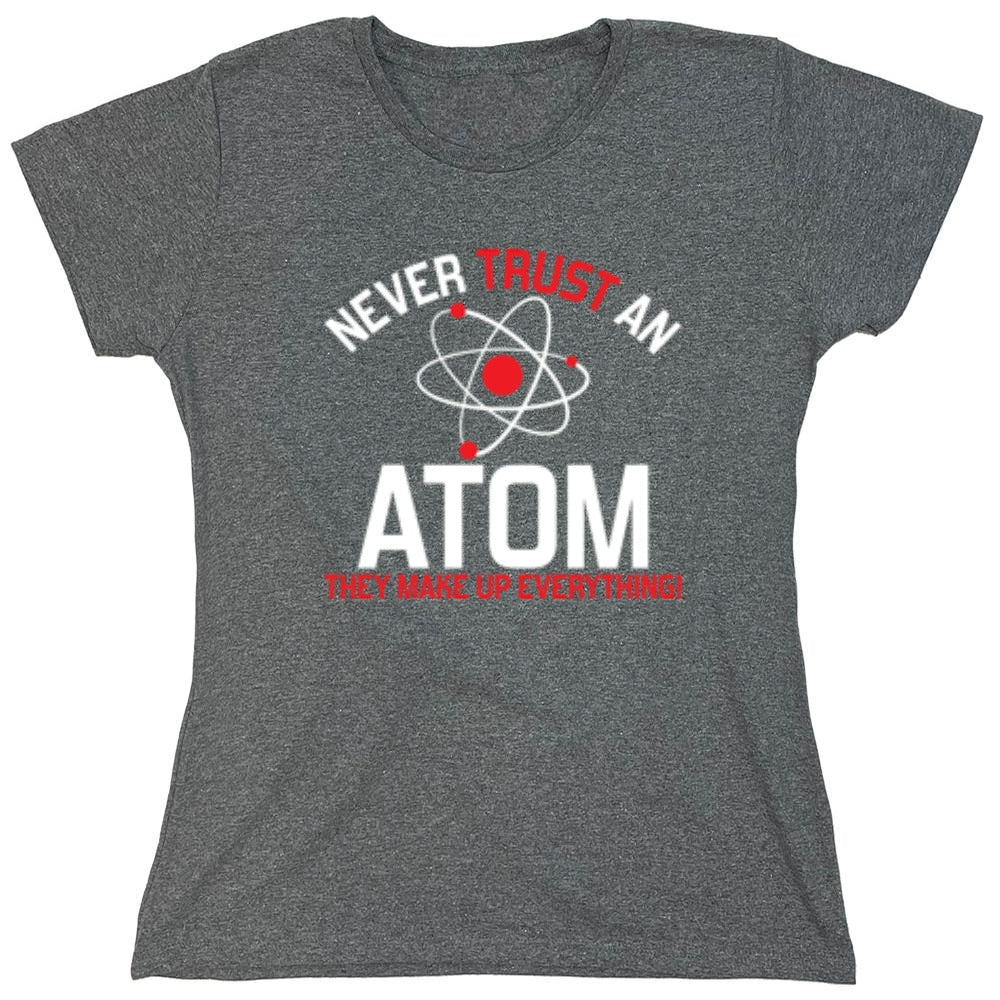 Funny T-Shirts design "Never Trust An Atom They Make Up Everything - Womens"