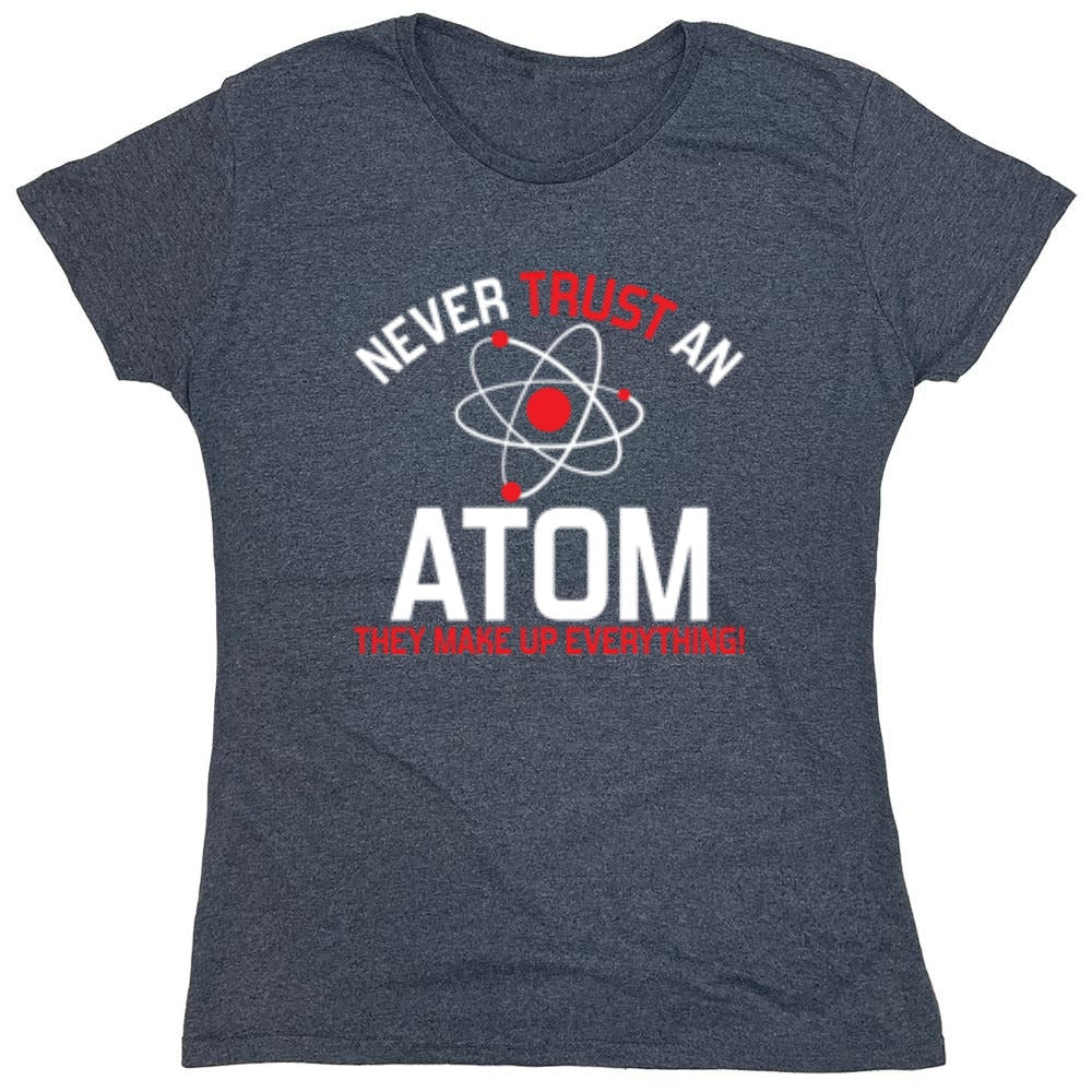 Funny T-Shirts design "Never Trust An Atom They Make Up Everything - Womens"