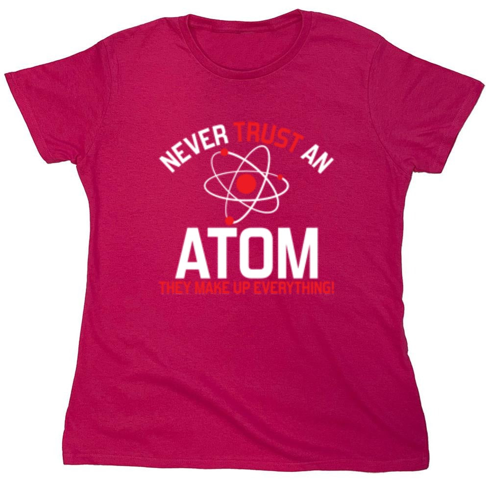 Funny T-Shirts design "Never Trust An Atom They Make Up Everything - Womens"