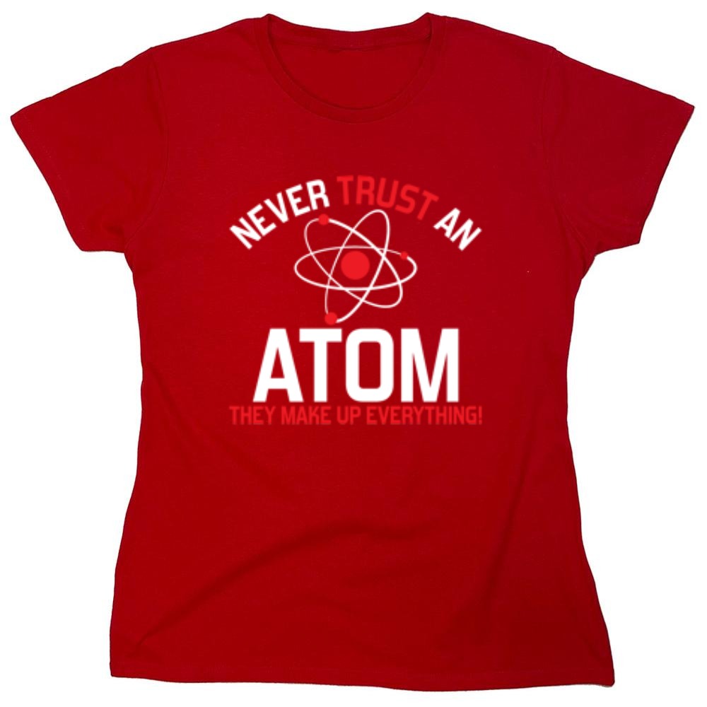 Funny T-Shirts design "Never Trust An Atom They Make Up Everything - Womens"