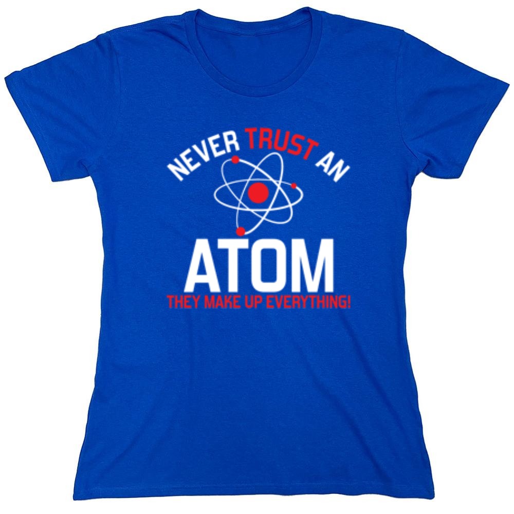 Funny T-Shirts design "Never Trust An Atom They Make Up Everything - Womens"