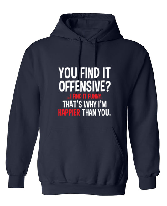 Funny T-Shirts design "You Find It Offensive I Find It Funny. That's Why I'm Happier Than You - Hoodie"
