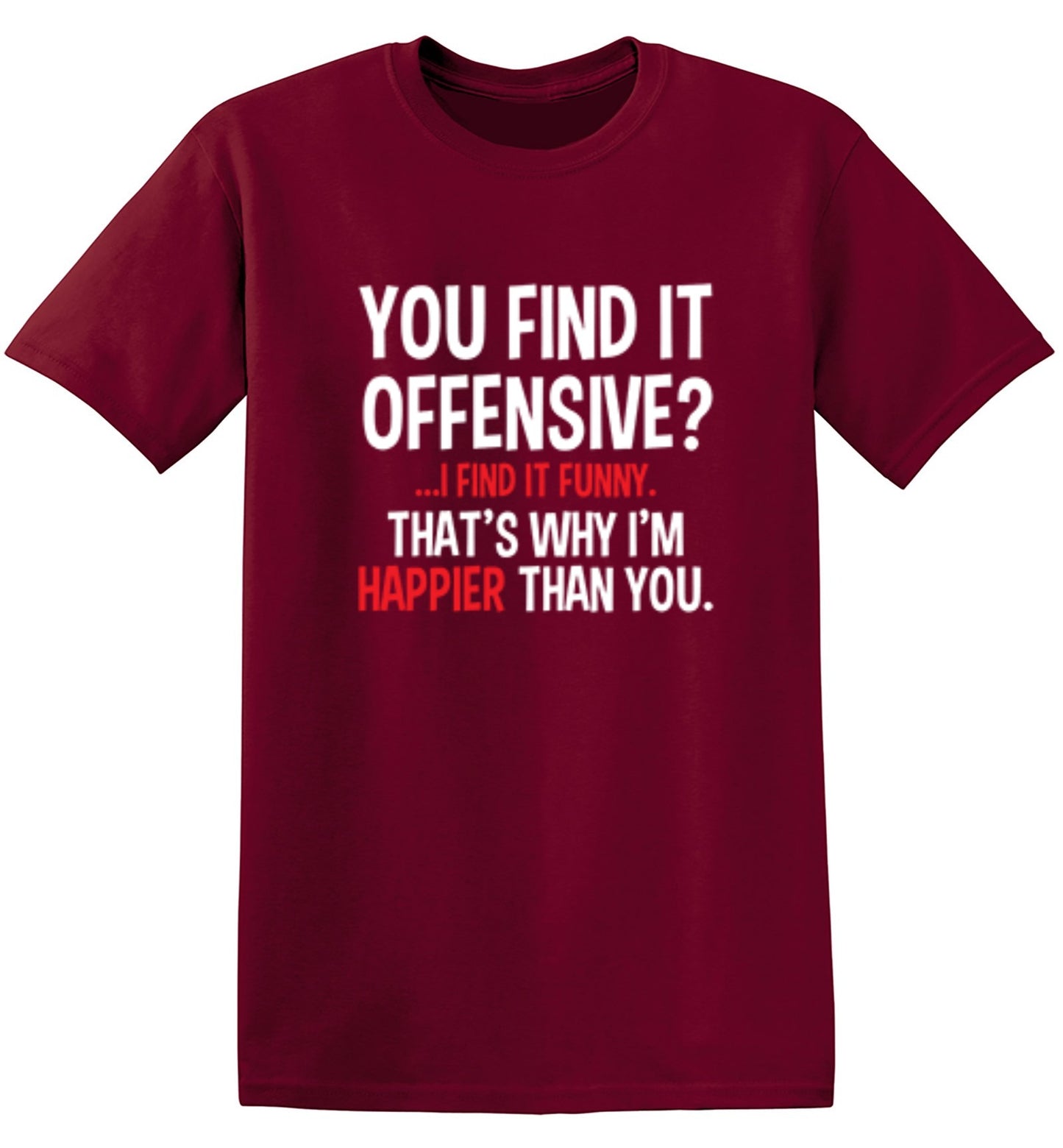 Funny T-Shirts design "You Find It Offensive I Find It Funny. That's Why I'm Happier Than You"