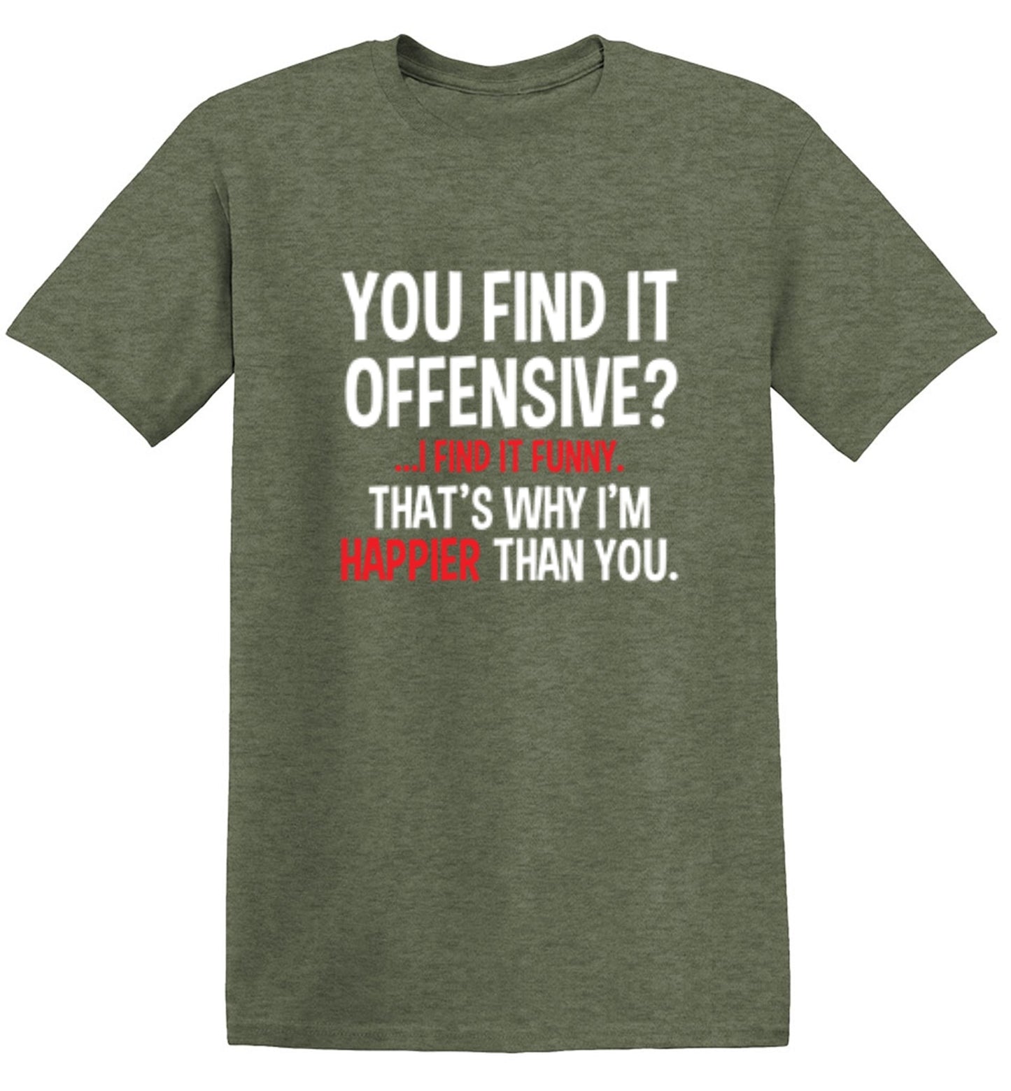 Funny T-Shirts design "You Find It Offensive I Find It Funny. That's Why I'm Happier Than You"