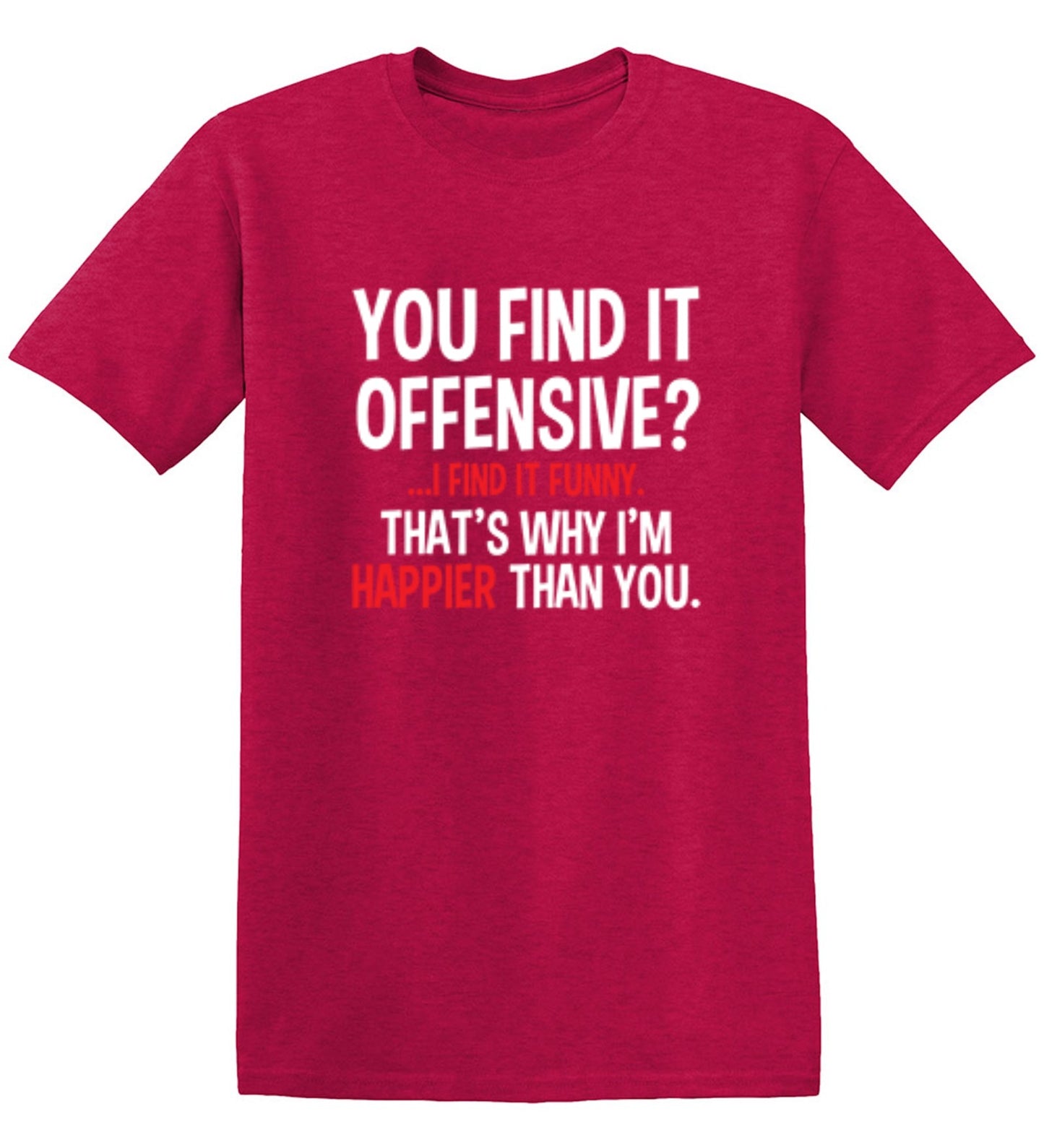 Funny T-Shirts design "You Find It Offensive I Find It Funny. That's Why I'm Happier Than You"