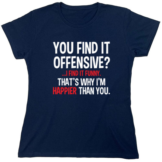 Funny T-Shirts design "You Find It Offensive I Find It Funny. That's Why I'm Happier Than You - Womens"