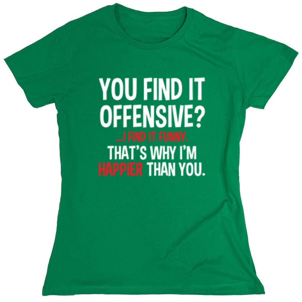 Funny T-Shirts design "You Find It Offensive I Find It Funny. That's Why I'm Happier Than You - Womens"