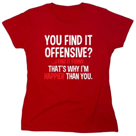 Funny T-Shirts design "You Find It Offensive I Find It Funny. That's Why I'm Happier Than You - Womens"