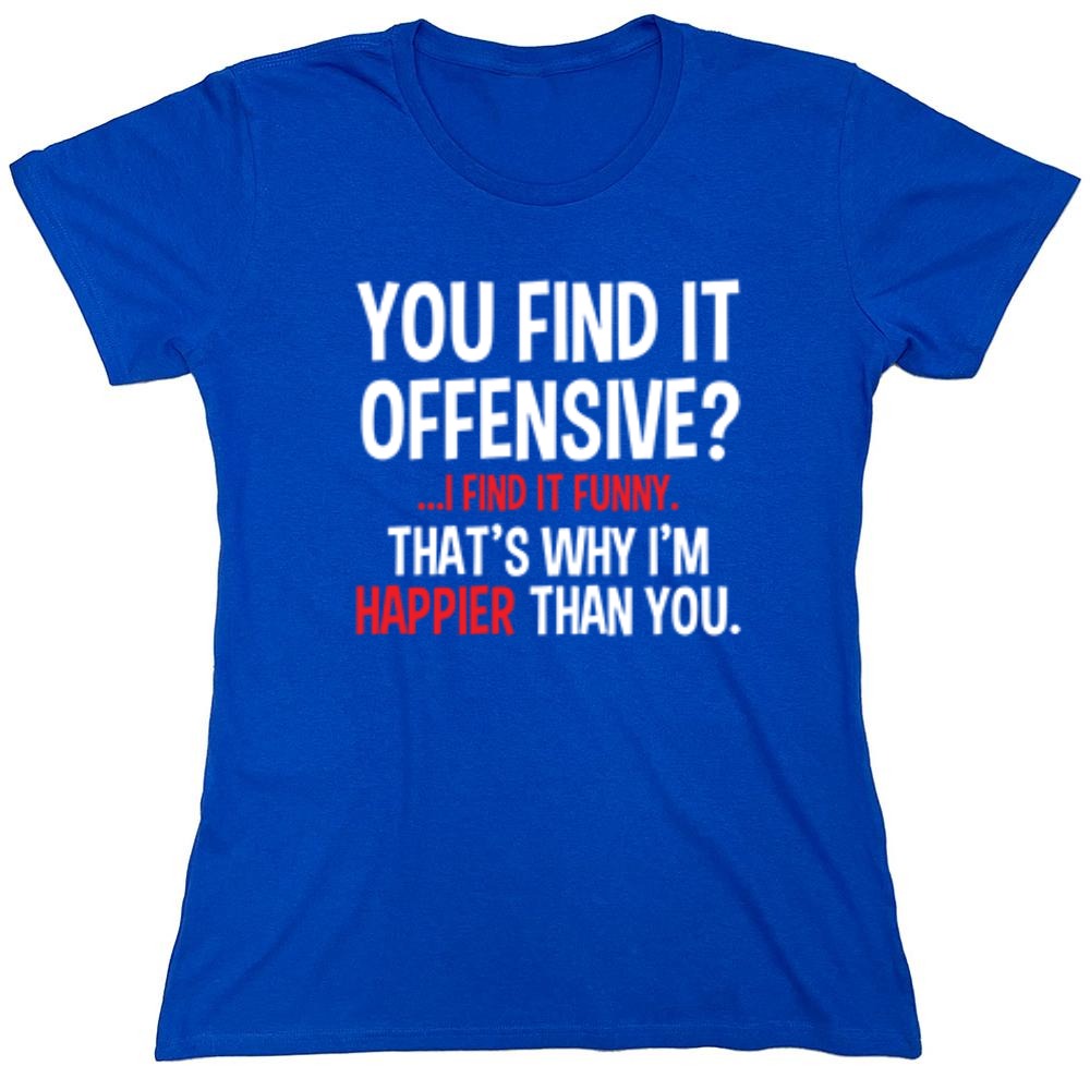 Funny T-Shirts design "You Find It Offensive I Find It Funny. That's Why I'm Happier Than You - Womens"
