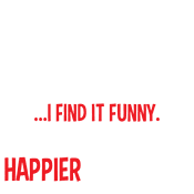 Funny T-Shirts design "You Find It Offensive I Find It Funny. That's Why I'm Happier Than You"