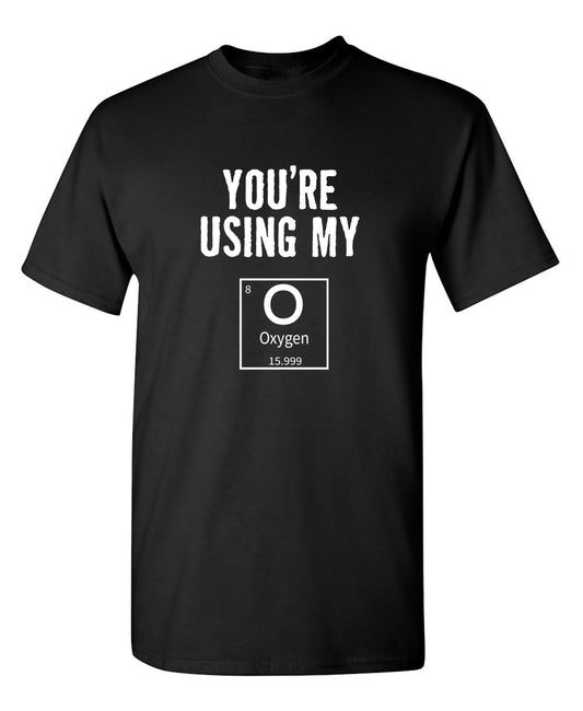 Funny T-Shirts design "You're Using My Oxygen"