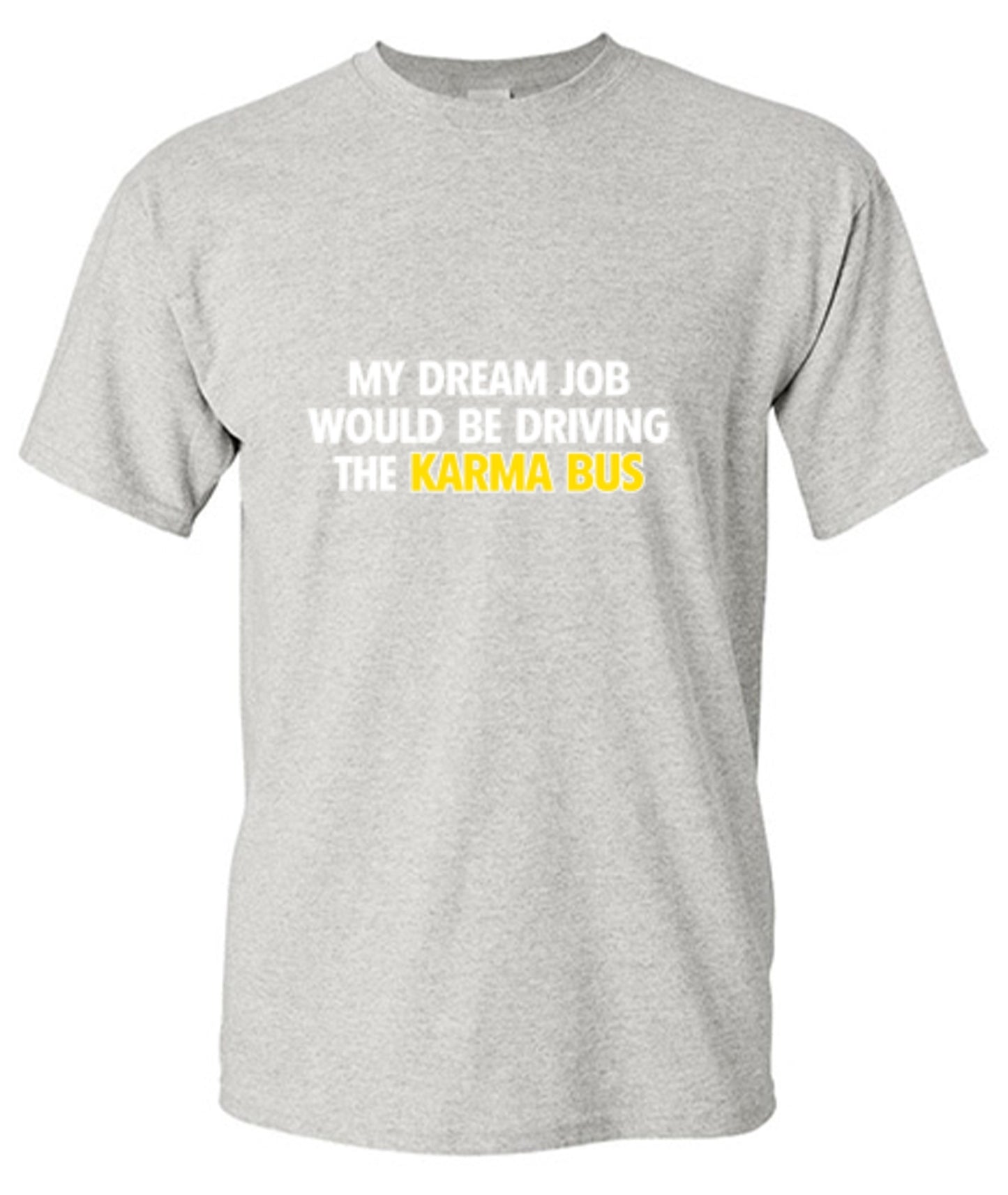 Funny T-Shirts design "My Dream Job Would Be Driving the Karma Bus"