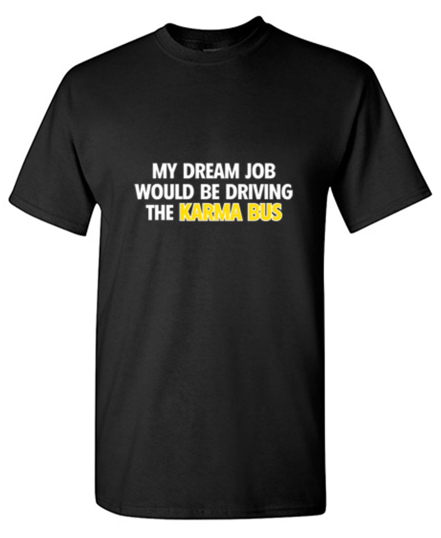 Funny T-Shirts design "My Dream Job Would Be Driving the Karma Bus"