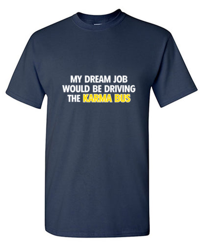 Funny T-Shirts design "My Dream Job Would Be Driving the Karma Bus"